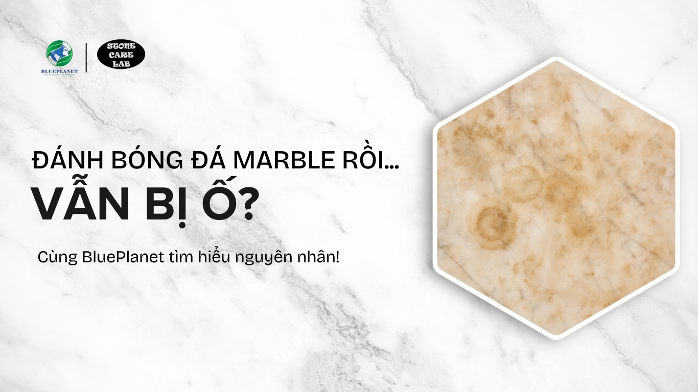 Tại sao đá marble bị ố dù mới đánh bóng?